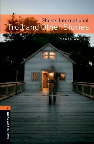 Oxford Bookworms Library New Edition 2 Ghosts International: Troll and Other Stories
