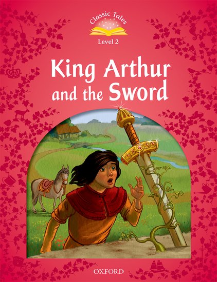 Classic Tales Second Edition Level 2 King Arthur and the Sword