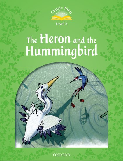 Classic Tales Second Edition Level 3 the Heron and the Hummingbird