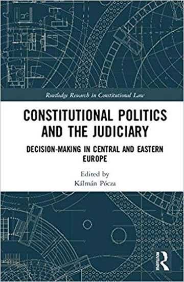 Constitutional Politics and the Judiciary : Decision-making in Central and Eastern Europe
