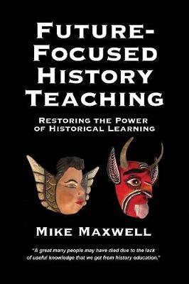 Future-Focused History Teaching: Restoring the Power of Historical Learning