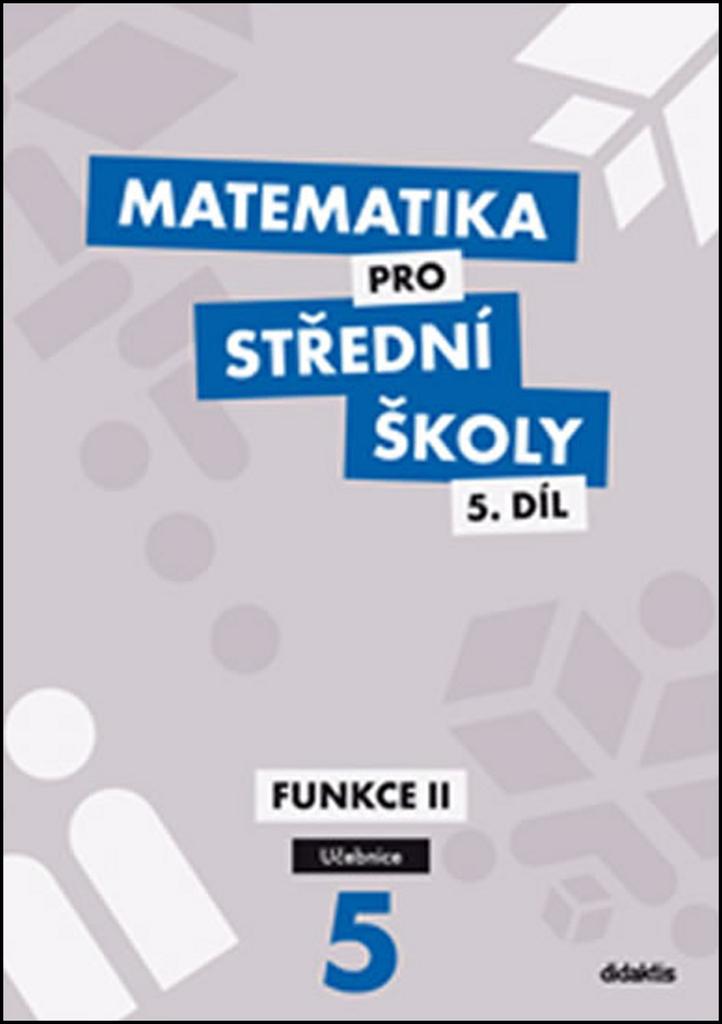 Matematika pro SŠ 5.díl - Učebnice / Funkce II